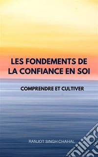 Les Fondements de la Confiance en Soi: Comprendre et Cultiver. E-book. Formato EPUB ebook
