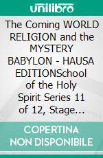 The Coming WORLD RELIGION and the MYSTERY BABYLON - HAUSA EDITIONSchool of the Holy Spirit Series 11 of 12, Stage 1 of 3. E-book. Formato EPUB ebook