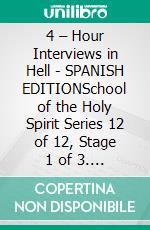 4 – Hour Interviews in Hell - SPANISH EDITIONSchool of the Holy Spirit Series 12 of 12, Stage 1 of 3. E-book. Formato EPUB ebook