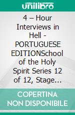 4 – Hour Interviews in Hell - PORTUGUESE EDITIONSchool of the Holy Spirit Series 12 of 12, Stage 1 of 3. E-book. Formato EPUB ebook