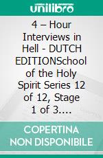 4 – Hour Interviews in Hell - DUTCH EDITIONSchool of the Holy Spirit Series 12 of 12, Stage 1 of 3. E-book. Formato EPUB ebook