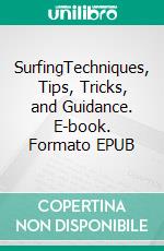 SurfingTechniques, Tips, Tricks, and Guidance. E-book. Formato EPUB ebook