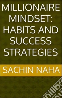Millionaire Mindset: Habits and Success Strategies. E-book. Formato EPUB ebook
