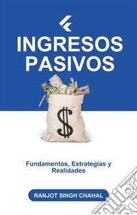 Ingresos Pasivos: Fundamentos, Estrategias y Realidades. E-book. Formato EPUB ebook
