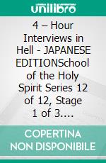 4 – Hour Interviews in Hell - JAPANESE EDITIONSchool of the Holy Spirit Series 12 of 12, Stage 1 of 3. E-book. Formato EPUB ebook