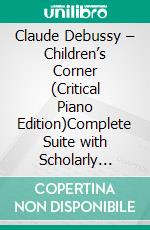 Claude Debussy – Children’s Corner (Critical Piano Edition)Complete Suite with Scholarly Annotations and Performance Insights. E-book. Formato EPUB ebook
