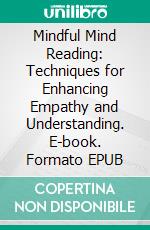 Mindful Mind Reading: Techniques for Enhancing Empathy and Understanding. E-book. Formato EPUB ebook