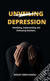 Unveiling Depression: Identifying, Implementing, and Embracing Solutions. E-book. Formato EPUB ebook