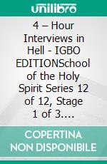 4 – Hour Interviews in Hell - IGBO EDITIONSchool of the Holy Spirit Series 12 of 12, Stage 1 of 3. E-book. Formato EPUB ebook