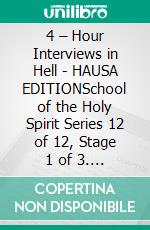 4 – Hour Interviews in Hell - HAUSA EDITIONSchool of the Holy Spirit Series 12 of 12, Stage 1 of 3. E-book. Formato EPUB ebook