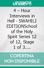 4 – Hour Interviews in Hell - SWAHILI EDITIONSchool of the Holy Spirit Series 12 of 12, Stage 1 of 3. E-book. Formato EPUB ebook