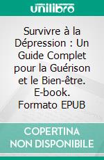 Survivre à la Dépression : Un Guide Complet pour la Guérison et le Bien-être. E-book. Formato EPUB ebook