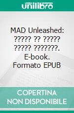 MAD Unleashed:  ????? ?? ????? ????? ???????. E-book. Formato EPUB ebook