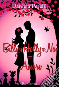 Billy+Holly+Noi=Amore. E-book. Formato EPUB ebook