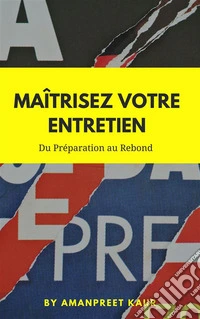 Maîtrisez Votre Entretien: Du Préparation au Rebond. E-book. Formato EPUB ebook
