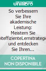 So verbessern Sie Ihre akademische Leistung: Meistern Sie zeiteffizienteLernstrategien und entdecken Sie Ihren einzigartigen Lernstil. E-book. Formato EPUB ebook