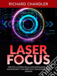 Laser Focus (Tradotto)Sfrutta il potere della concentrazione per raggiungere i tuoi obiettivi e realizzare i tuoi desideri. E-book. Formato EPUB ebook