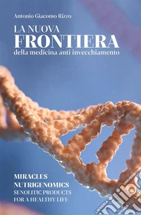 La nuova frontiera della medicina anti-invecchiamentoMiracles nutrigenomics, senolytic products for a healty life. E-book. Formato EPUB ebook