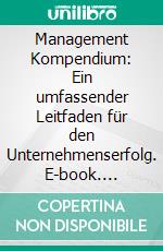Management Kompendium: Ein umfassender Leitfaden für den Unternehmenserfolg. E-book. Formato EPUB ebook