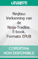 Ninjitsu: Verkenning van de Ninja-Traditie. E-book. Formato EPUB ebook