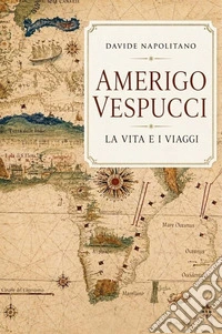 La vita e i viaggi di Amerigo Vespucci. E-book. Formato EPUB ebook