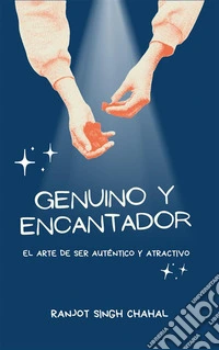 Genuino y Encantador: El Arte de Ser Auténtico y Atractivo. E-book. Formato EPUB ebook