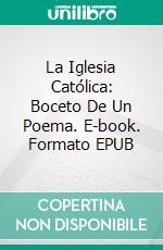 La Iglesia Católica: Boceto De Un Poema. E-book. Formato EPUB ebook