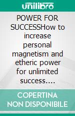 POWER FOR SUCCESSHow to increase personal magnetism and etheric power for unlimited success. E-book. Formato EPUB ebook