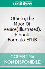 Othello,The Moor Of Venice(Illustrated). E-book. Formato EPUB ebook