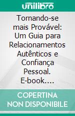 Tornando-se mais Provável: Um Guia para Relacionamentos Autênticos e Confiança Pessoal. E-book. Formato EPUB ebook