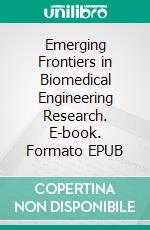 Emerging Frontiers in Biomedical Engineering Research. E-book. Formato EPUB ebook