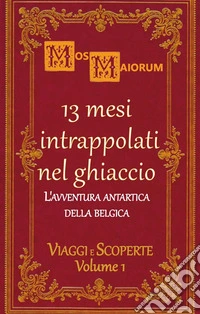 13 mesi intrappolati nel ghiaccioL'avventura antartica della Belgica. E-book. Formato EPUB ebook