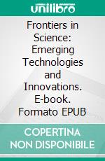 Frontiers in Science: Emerging Technologies and Innovations. E-book. Formato EPUB ebook