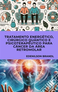 Tratamento Energético, Cirúrgico Quântico e Psicoterapêutico para Câncer da Área Retromolar. E-book. Formato EPUB ebook
