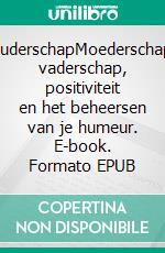 OuderschapMoederschap, vaderschap, positiviteit en het beheersen van je humeur. E-book. Formato EPUB ebook