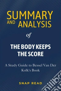 Summary and Analysis of The Body Keeps the ScoreA Study Guide to Bessel Van Der Kolk's Book. E-book. Formato EPUB ebook