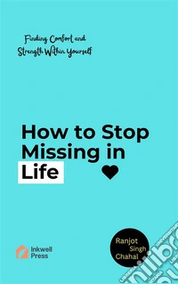 How to Stop Missing in Life: Finding Comfort and Strength Within Yourself. E-book. Formato EPUB ebook