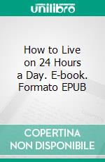 How to Live on 24 Hours a Day. E-book. Formato EPUB ebook