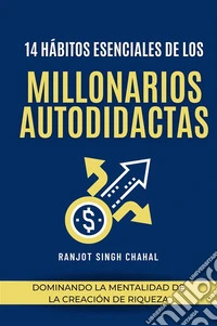 14 Hábitos Esenciales de los Millonarios Autodidactas: Dominando la Mentalidad de la Creación de Riqueza. E-book. Formato EPUB ebook