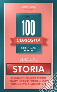 Le 100 Curiosità e StranezzeEdizione Storia. E-book. Formato EPUB ebook