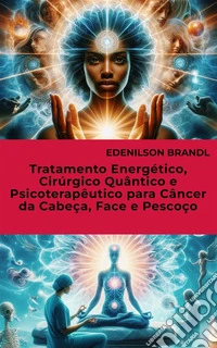 Tratamento Energético, Cirúrgico Quântico e Psicoterapêutico para Câncer da Cabeça, Face e Pescoço. E-book. Formato EPUB ebook