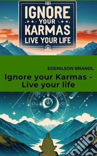 Ignore your Karmas - Live your life. E-book. Formato EPUB ebook