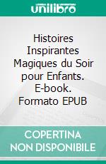 Histoires Inspirantes Magiques du Soir pour Enfants. E-book. Formato EPUB ebook
