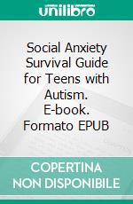 Social Anxiety Survival Guide for Teens with Autism. E-book. Formato EPUB ebook