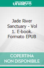 Jade River Sanctuary - Vol 1. E-book. Formato EPUB ebook