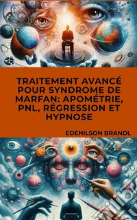 Traitement Avancé pour Syndrome de Marfan: Apométrie, PNL, Régression et Hypnose. E-book. Formato EPUB ebook
