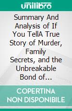 Summary And Analysis of If You TellA True Story of Murder, Family Secrets, and the Unbreakable Bond of Sisterhood. E-book. Formato EPUB ebook