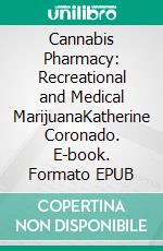 Cannabis Pharmacy: Recreational and Medical MarijuanaKatherine Coronado. E-book. Formato EPUB ebook
