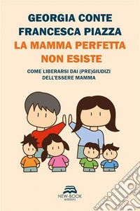 La mamma perfetta non esisteCome liberarsi dai (pre)giudizi dell'essere mamma. E-book. Formato EPUB ebook