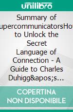 Summary of SupercommunicatorsHow to Unlock the Secret Language of Connection | A Guide to Charles Duhigg's Book. E-book. Formato EPUB ebook